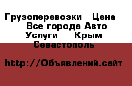 Грузоперевозки › Цена ­ 1 - Все города Авто » Услуги   . Крым,Севастополь